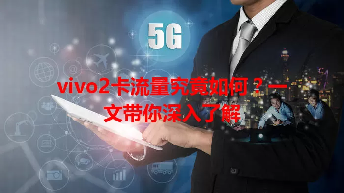 vivo2卡流量究竟如何？一文带你深入了解