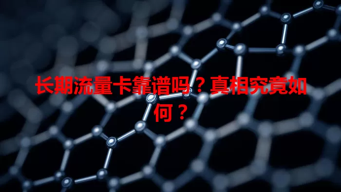 长期流量卡靠谱吗？真相究竟如何？