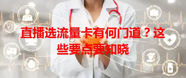 直播选流量卡有何门道？这些要点要知晓