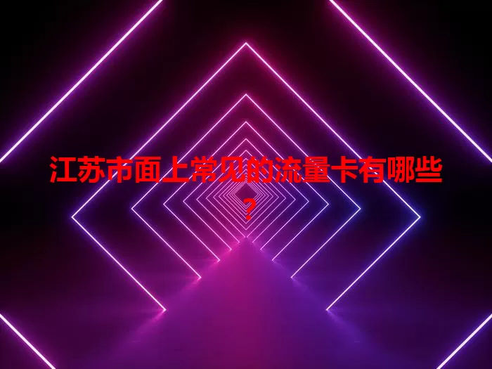 江苏市面上常见的流量卡有哪些？