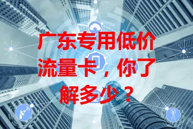 广东专用低价流量卡，你了解多少？