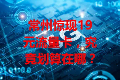 常州惊现19元流量卡，究竟划算在哪？