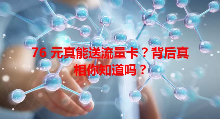 76 元真能送流量卡？背后真相你知道吗？