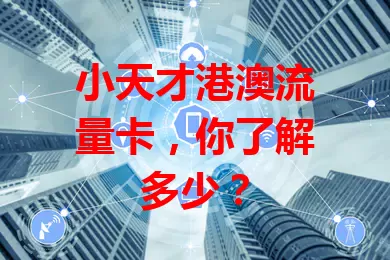 小天才港澳流量卡，你了解多少？