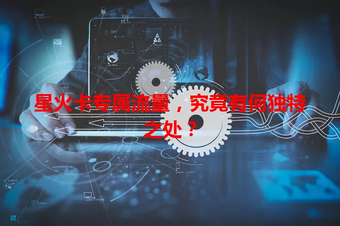 星火卡专属流量，究竟有何独特之处？