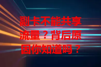 副卡不能共享流量？背后原因你知道吗？