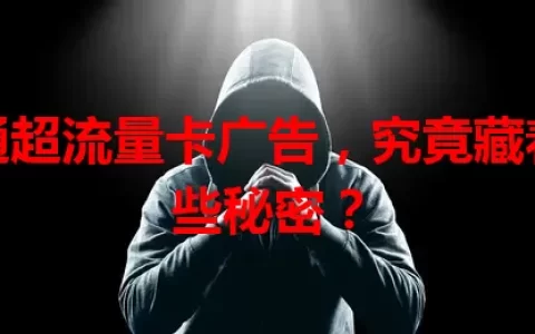联通超流量卡广告，究竟藏着哪些秘密？