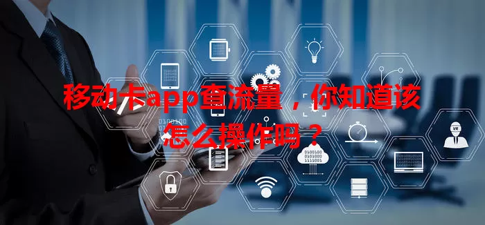 移动卡app查流量，你知道该怎么操作吗？