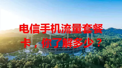电信手机流量套餐卡，你了解多少？