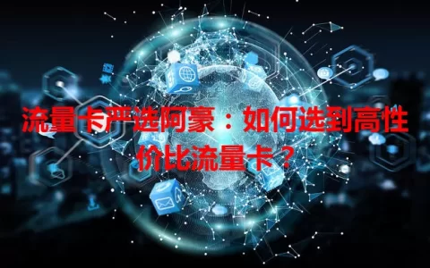 流量卡严选阿豪：如何选到高性价比流量卡？