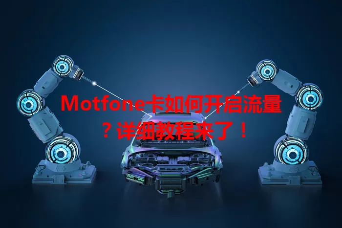 Motfone卡如何开启流量？详细教程来了！