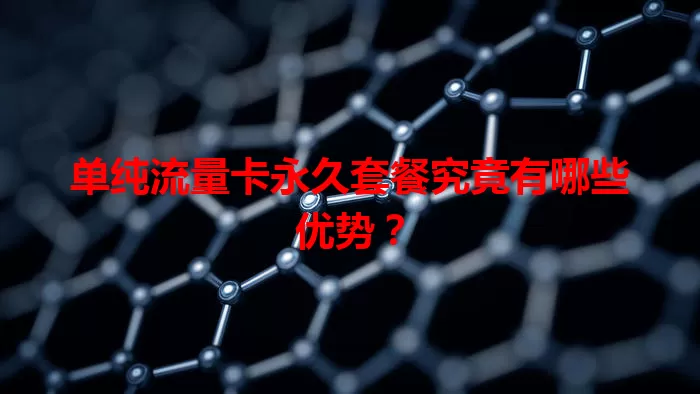 单纯流量卡永久套餐究竟有哪些优势？