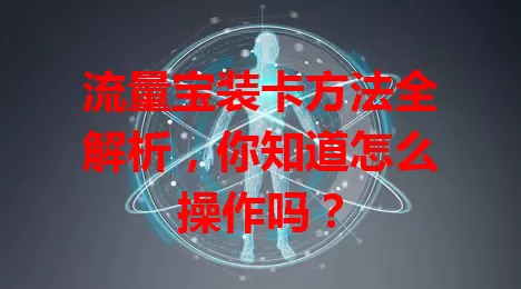 流量宝装卡方法全解析，你知道怎么操作吗？