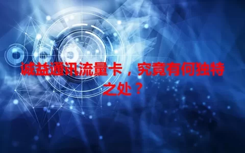 诚益通讯流量卡，究竟有何独特之处？
