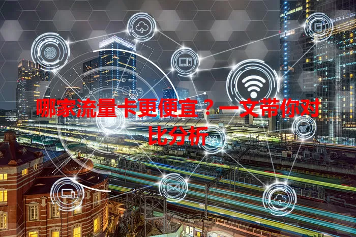 哪家流量卡更便宜？一文带你对比分析