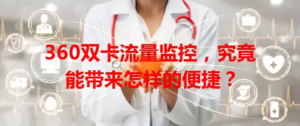 360双卡流量监控，究竟能带来怎样的便捷？