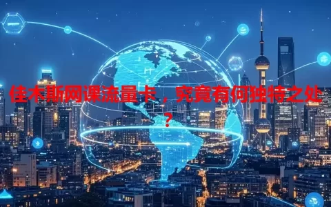 佳木斯网课流量卡，究竟有何独特之处？