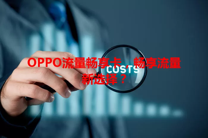 OPPO流量畅享卡，畅享流量新选择？