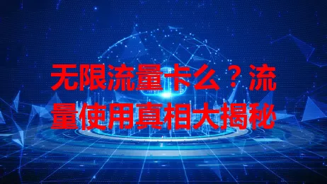 无限流量卡么？流量使用真相大揭秘