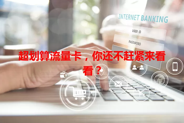 超划算流量卡，你还不赶紧来看看？