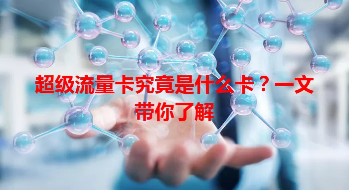 超级流量卡究竟是什么卡？一文带你了解