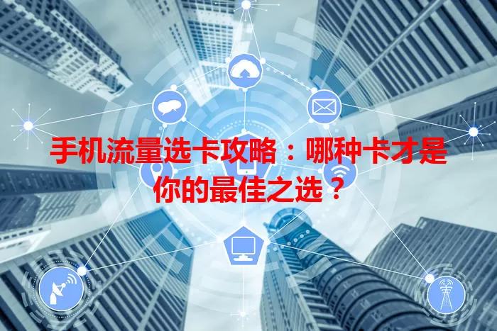 手机流量选卡攻略：哪种卡才是你的最佳之选？