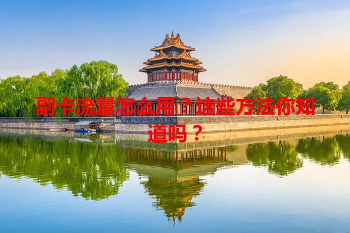 副卡流量怎么用？这些方法你知道吗？
