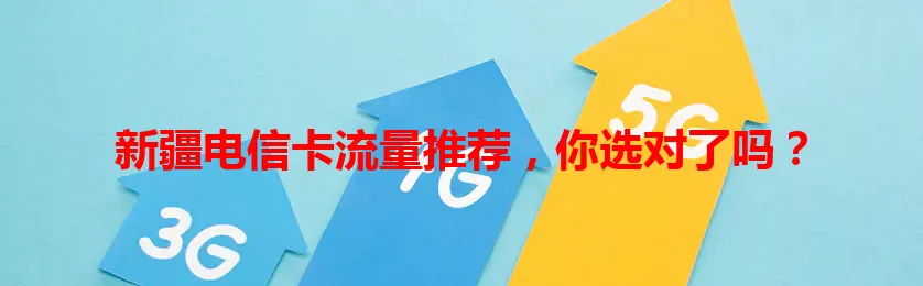 新疆电信卡流量推荐，你选对了吗？