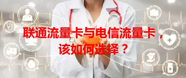 联通流量卡与电信流量卡，该如何选择？