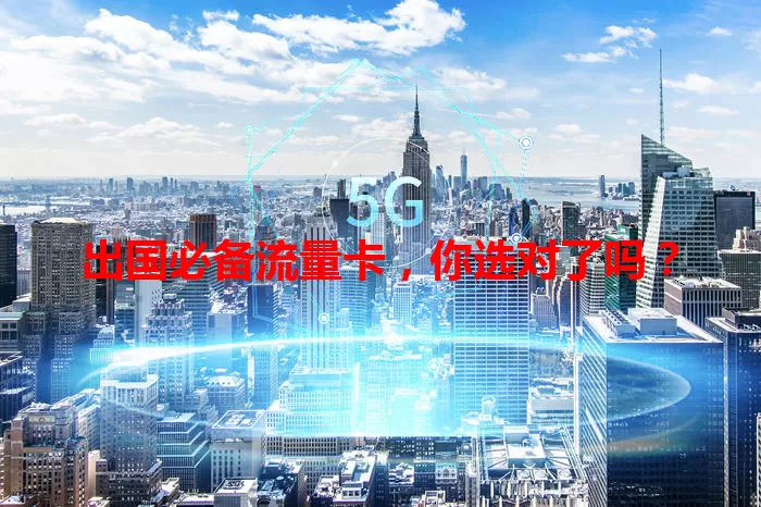 出国必备流量卡，你选对了吗？