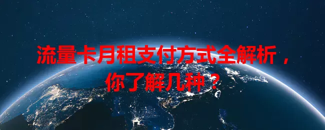流量卡月租支付方式全解析，你了解几种？