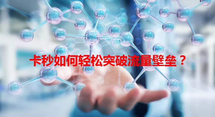 卡秒如何轻松突破流量壁垒？