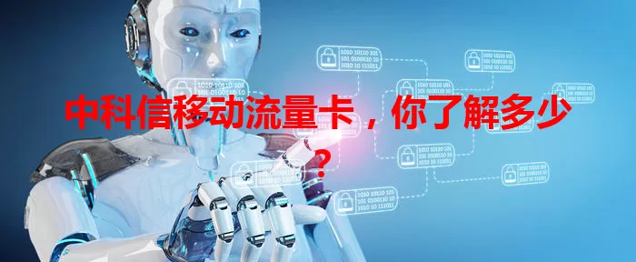 中科信移动流量卡，你了解多少？
