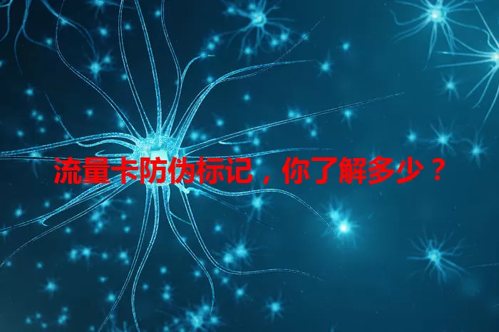 流量卡防伪标记，你了解多少？