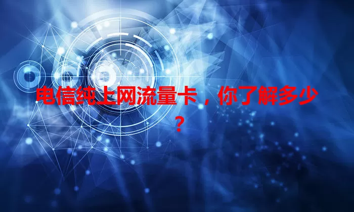 电信纯上网流量卡，你了解多少？