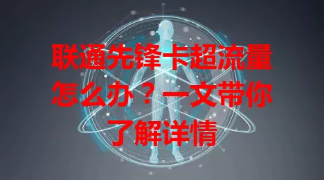 联通先锋卡超流量怎么办？一文带你了解详情