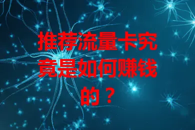 推荐流量卡究竟是如何赚钱的？