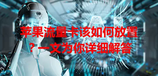 苹果流量卡该如何放置？一文为你详细解答