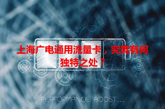 上海广电通用流量卡，究竟有何独特之处？