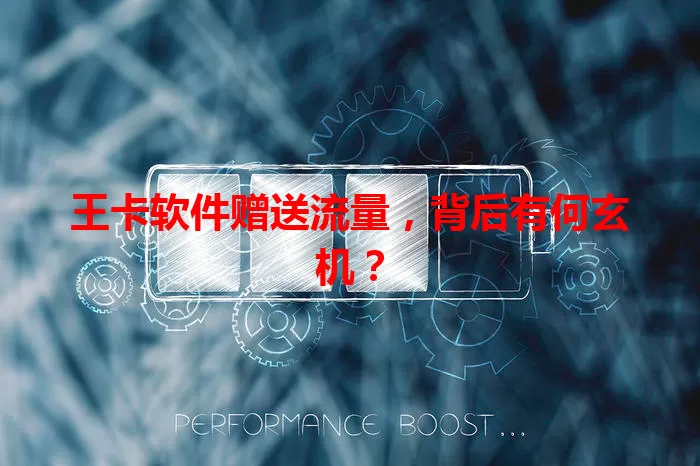 王卡软件赠送流量，背后有何玄机？