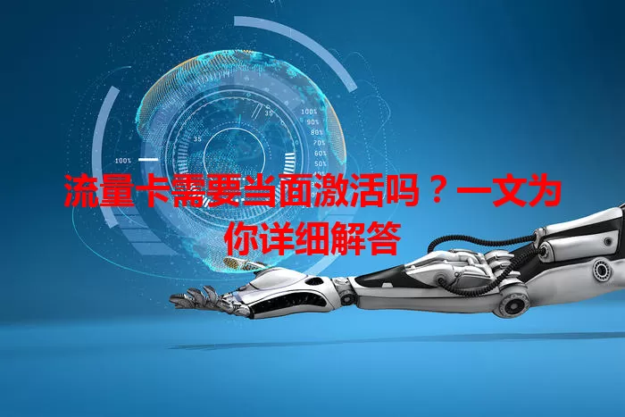 流量卡需要当面激活吗？一文为你详细解答