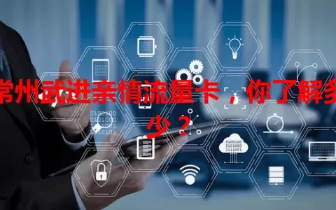 常州武进亲情流量卡，你了解多少？