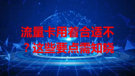 流量卡用着合适不？这些要点需知晓