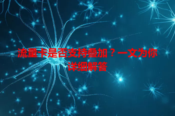 流量卡是否支持叠加？一文为你详细解答