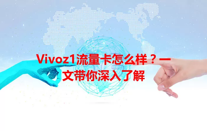 Vivoz1流量卡怎么样？一文带你深入了解