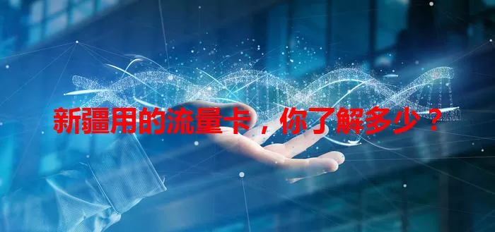 新疆用的流量卡，你了解多少？