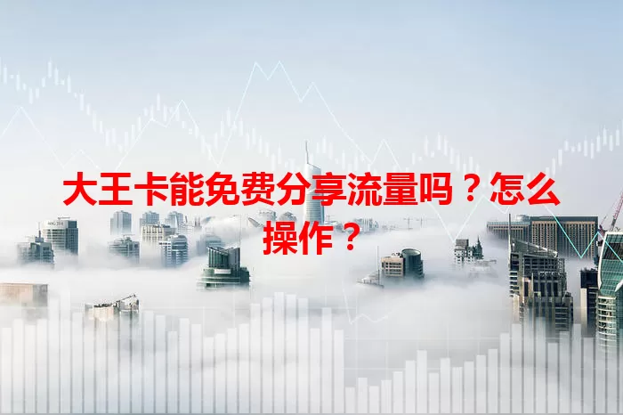 大王卡能免费分享流量吗？怎么操作？