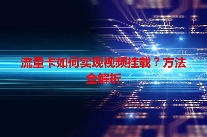 流量卡如何实现视频挂载？方法全解析