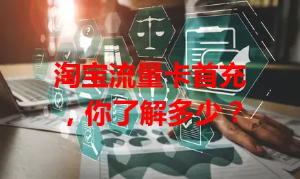 淘宝流量卡首充，你了解多少？