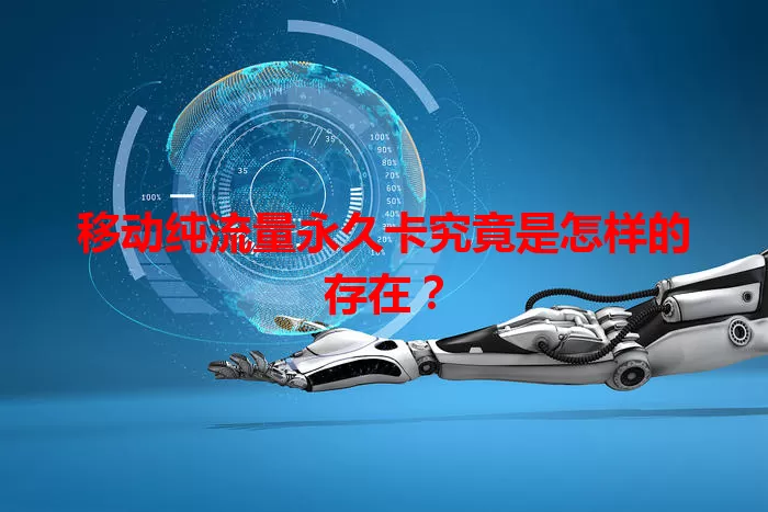 移动纯流量永久卡究竟是怎样的存在？